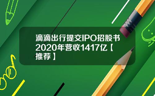滴滴出行提交IPO招股书2020年营收1417亿【推荐】
