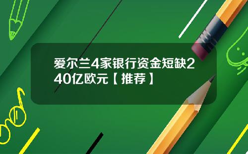 爱尔兰4家银行资金短缺240亿欧元【推荐】