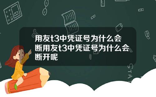 用友t3中凭证号为什么会断用友t3中凭证号为什么会断开呢