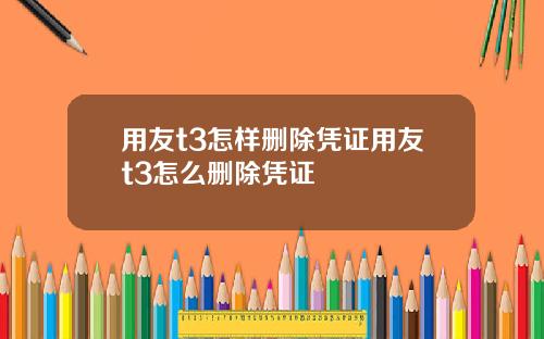 用友t3怎样删除凭证用友t3怎么删除凭证