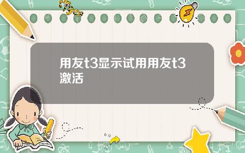 用友t3显示试用用友t3激活