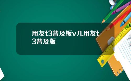 用友t3普及板v几用友t3普及版