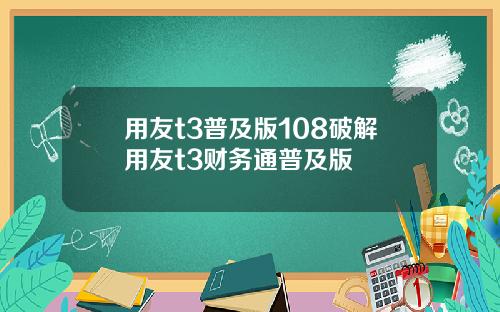 用友t3普及版108破解用友t3财务通普及版