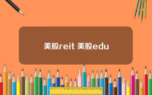 美股reit 美股edu