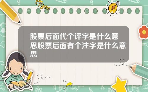 股票后面代个评字是什么意思股票后面有个注字是什么意思