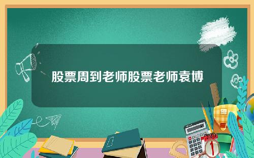 股票周到老师股票老师袁博