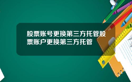 股票账号更换第三方托管股票账户更换第三方托管