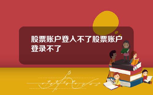 股票账户登入不了股票账户登录不了