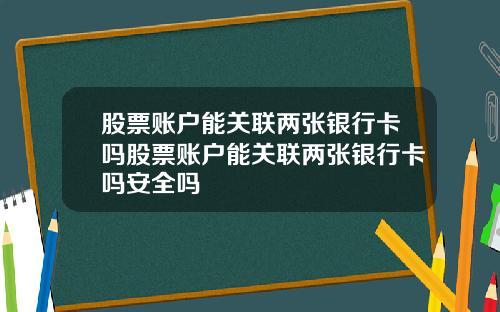 股票账户能关联两张银行卡吗股票账户能关联两张银行卡吗安全吗