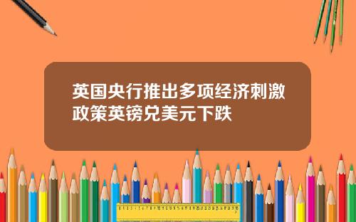 英国央行推出多项经济刺激政策英镑兑美元下跌