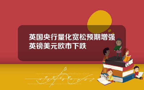 英国央行量化宽松预期增强英镑美元欧市下跌