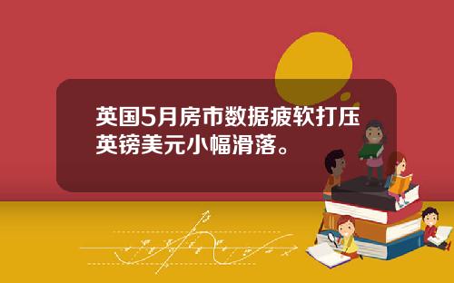 英国5月房市数据疲软打压英镑美元小幅滑落。