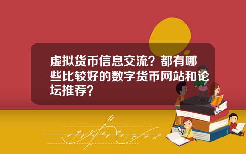 虚拟货币信息交流？都有哪些比较好的数字货币网站和论坛推荐？