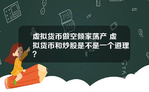 虚拟货币做空倾家荡产 虚拟货币和炒股是不是一个道理？
