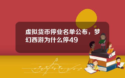 虚拟货币停业名单公布，梦幻西游为什么停49