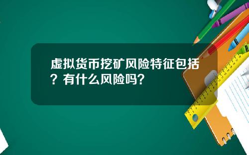 虚拟货币挖矿风险特征包括？有什么风险吗？