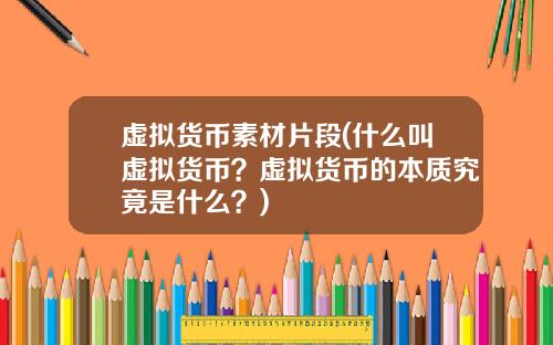 虚拟货币素材片段(什么叫虚拟货币？虚拟货币的本质究竟是什么？)