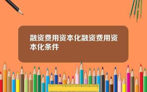 融资费用资本化融资费用资本化条件