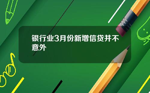 银行业3月份新增信贷并不意外