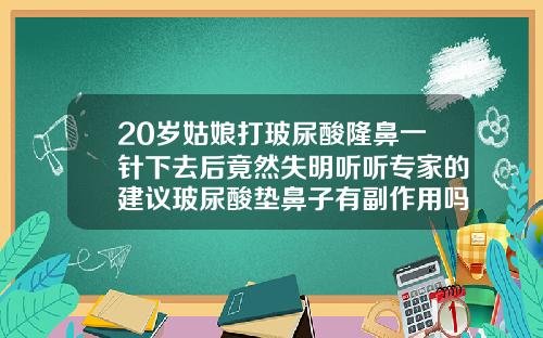 20岁姑娘打玻尿酸隆鼻一针下去后竟然失明听听专家的建议玻尿酸垫鼻子有副作用吗