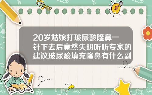 20岁姑娘打玻尿酸隆鼻一针下去后竟然失明听听专家的建议玻尿酸填充隆鼻有什么副作用吗
