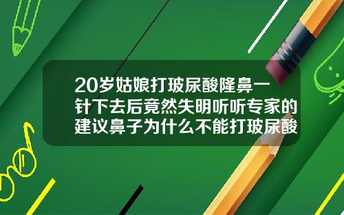 20岁姑娘打玻尿酸隆鼻一针下去后竟然失明听听专家的建议鼻子为什么不能打玻尿酸填充