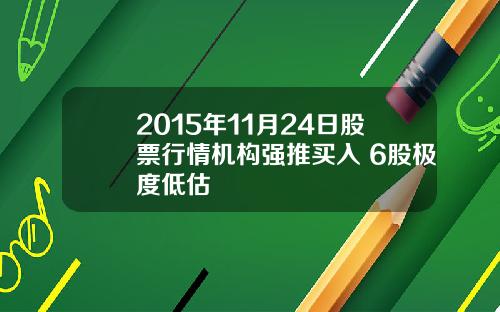 2015年11月24日股票行情机构强推买入 6股极度低估