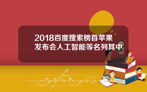 2018百度搜索榜首苹果发布会人工智能等名列其中