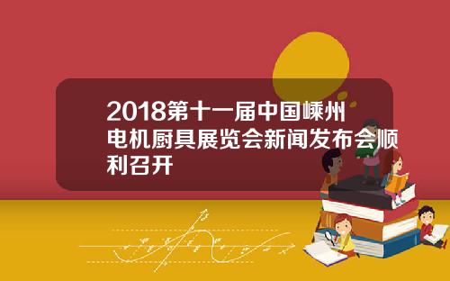 2018第十一届中国嵊州电机厨具展览会新闻发布会顺利召开