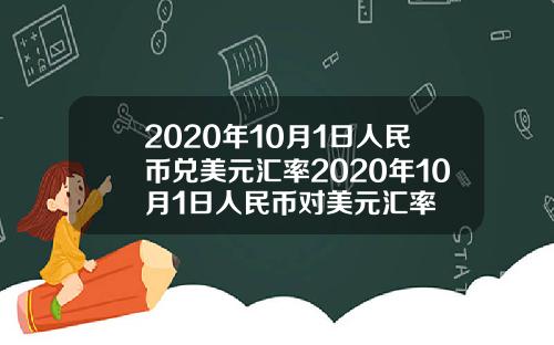 2020年10月1日人民币兑美元汇率2020年10月1日人民币对美元汇率