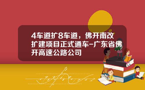 4车道扩8车道，佛开南改扩建项目正式通车-广东省佛开高速公路公司