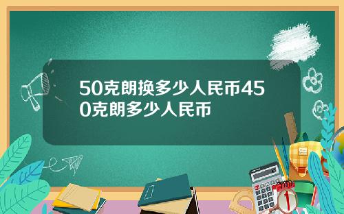 50克朗换多少人民币450克朗多少人民币