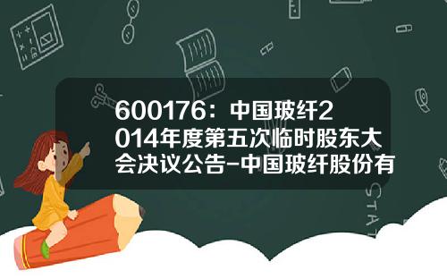 600176：中国玻纤2014年度第五次临时股东大会决议公告-中国玻纤股份有限公司年度报告