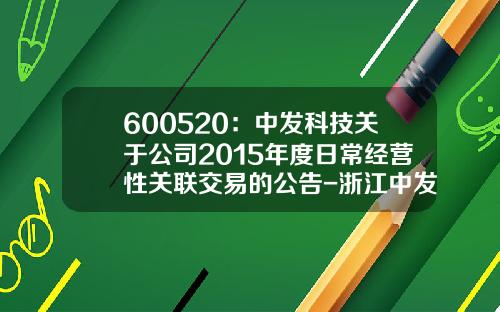 600520：中发科技关于公司2015年度日常经营性关联交易的公告-浙江中发电气有限公司