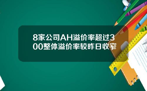8家公司AH溢价率超过300整体溢价率较昨日收窄