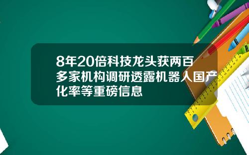 8年20倍科技龙头获两百多家机构调研透露机器人国产化率等重磅信息