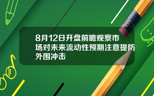8月12日开盘前瞻观察市场对未来流动性预期注意提防外围冲击