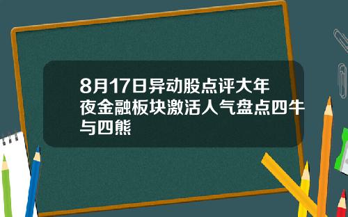 8月17日异动股点评大年夜金融板块激活人气盘点四牛与四熊