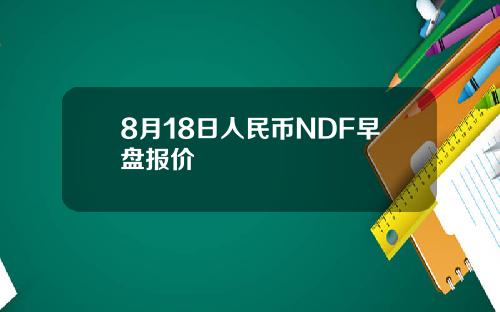 8月18日人民币NDF早盘报价