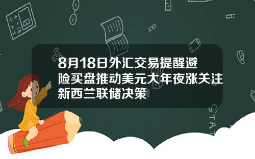 8月18日外汇交易提醒避险买盘推动美元大年夜涨关注新西兰联储决策