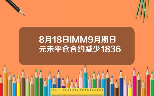 8月18日IMM9月期日元未平仓合约减少1836