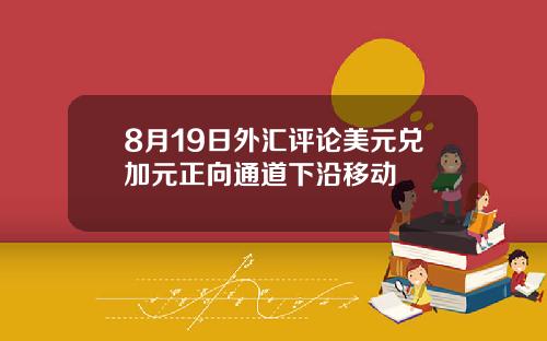 8月19日外汇评论美元兑加元正向通道下沿移动