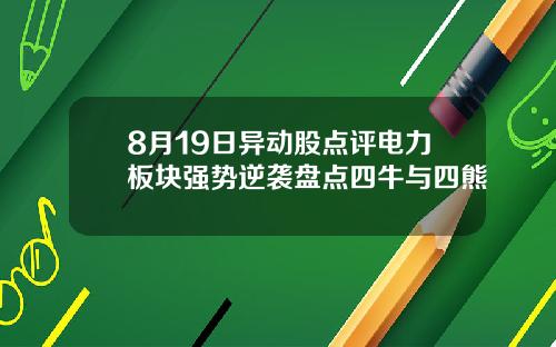 8月19日异动股点评电力板块强势逆袭盘点四牛与四熊