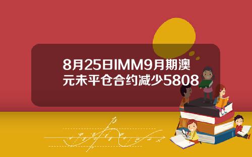 8月25日IMM9月期澳元未平仓合约减少5808
