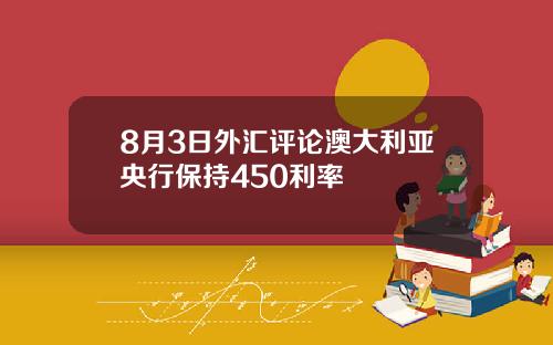 8月3日外汇评论澳大利亚央行保持450利率