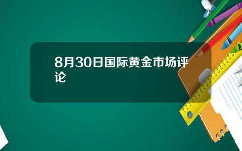 8月30日国际黄金市场评论