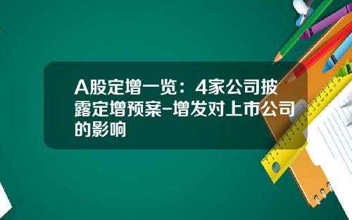 A股定增一览：4家公司披露定增预案-增发对上市公司的影响