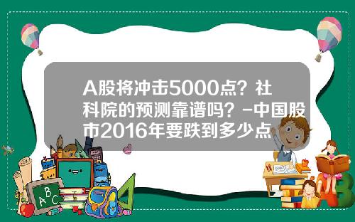 A股将冲击5000点？社科院的预测靠谱吗？-中国股市2016年要跌到多少点