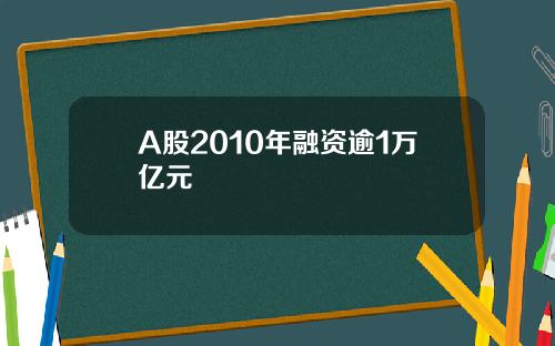 A股2010年融资逾1万亿元