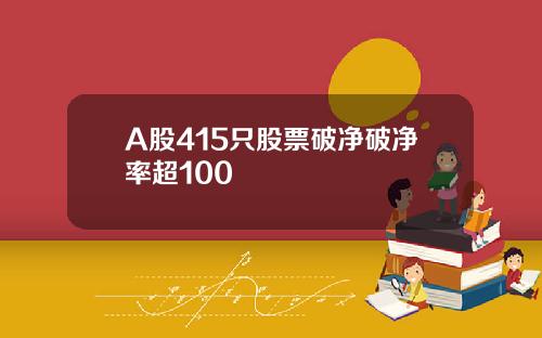 A股415只股票破净破净率超100